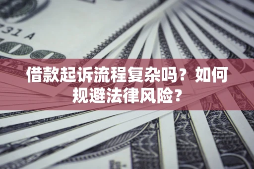 济南借款起诉流程复杂吗？如何规避法律风险？