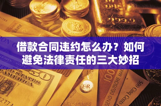 济南借款合同违约怎么办？如何避免法律责任的三大妙招